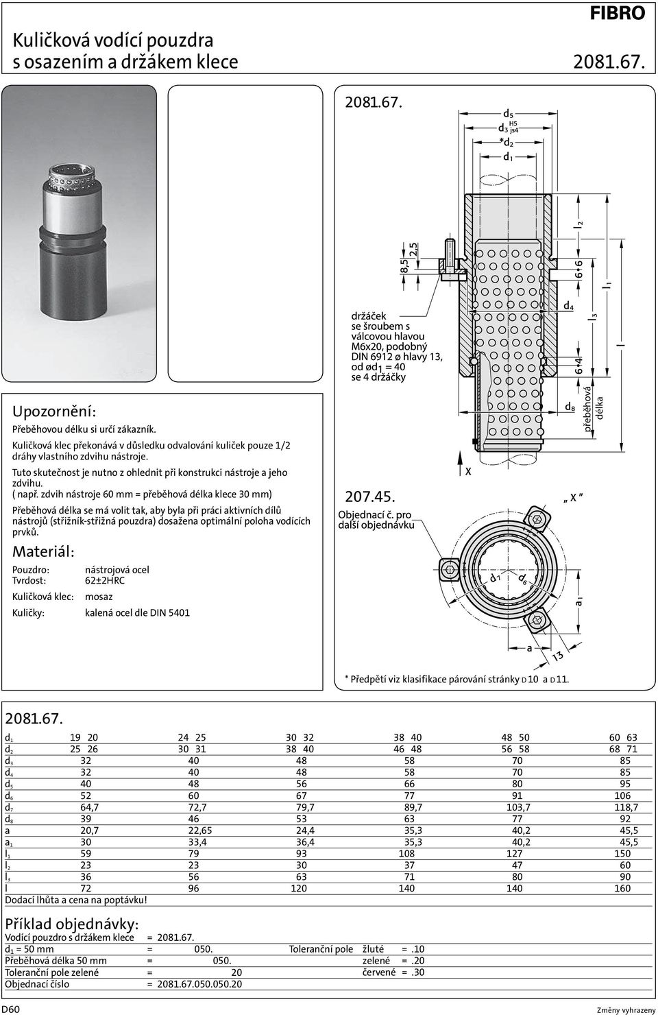 zdvih nástroje 60 mm = přeběhová délka klece 30 mm) Přeběhová délka se má volit tak, aby byla při práci aktivních dílů nástrojů (střižník-střižná pouzdra) dosažena optimální poloha vodících prvků.