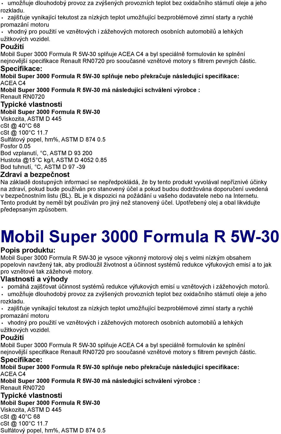 užitkových vozidel. Mobil Super 3000 Formula R 5W-30 splňuje ACEA C4 a byl speciálně formulován ke splnění nejnovější specifikace Renault RN0720 pro sooučasné vznětové motory s filtrem pevných částic.