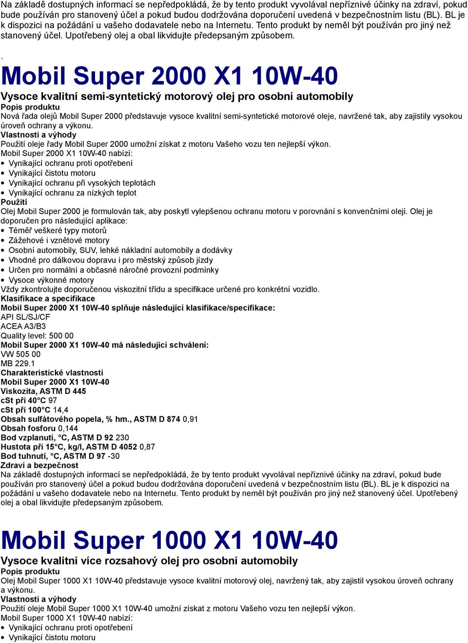 Mobil Super 2000 X1 10W-40 nabízí: Vynikající ochranu proti opotřebení Vynikající čistotu motoru Vynikající ochranu při vysokých teplotách Vynikající ochranu za nízkých teplot Olej Mobil Super 2000