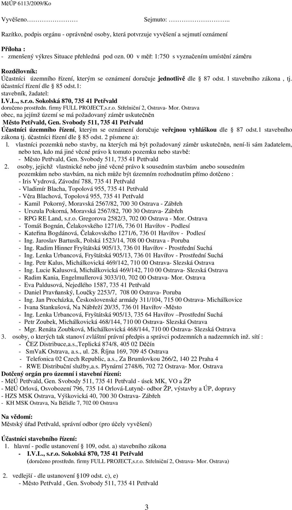 1: stavebník, žadatel: I.V.L., s.r.o. Sokolská 870, 735 41 Petřvald doručeno prostředn. firmy FULL PROJECT,s.r.o. Střelniční 2, Ostrava- Mor.