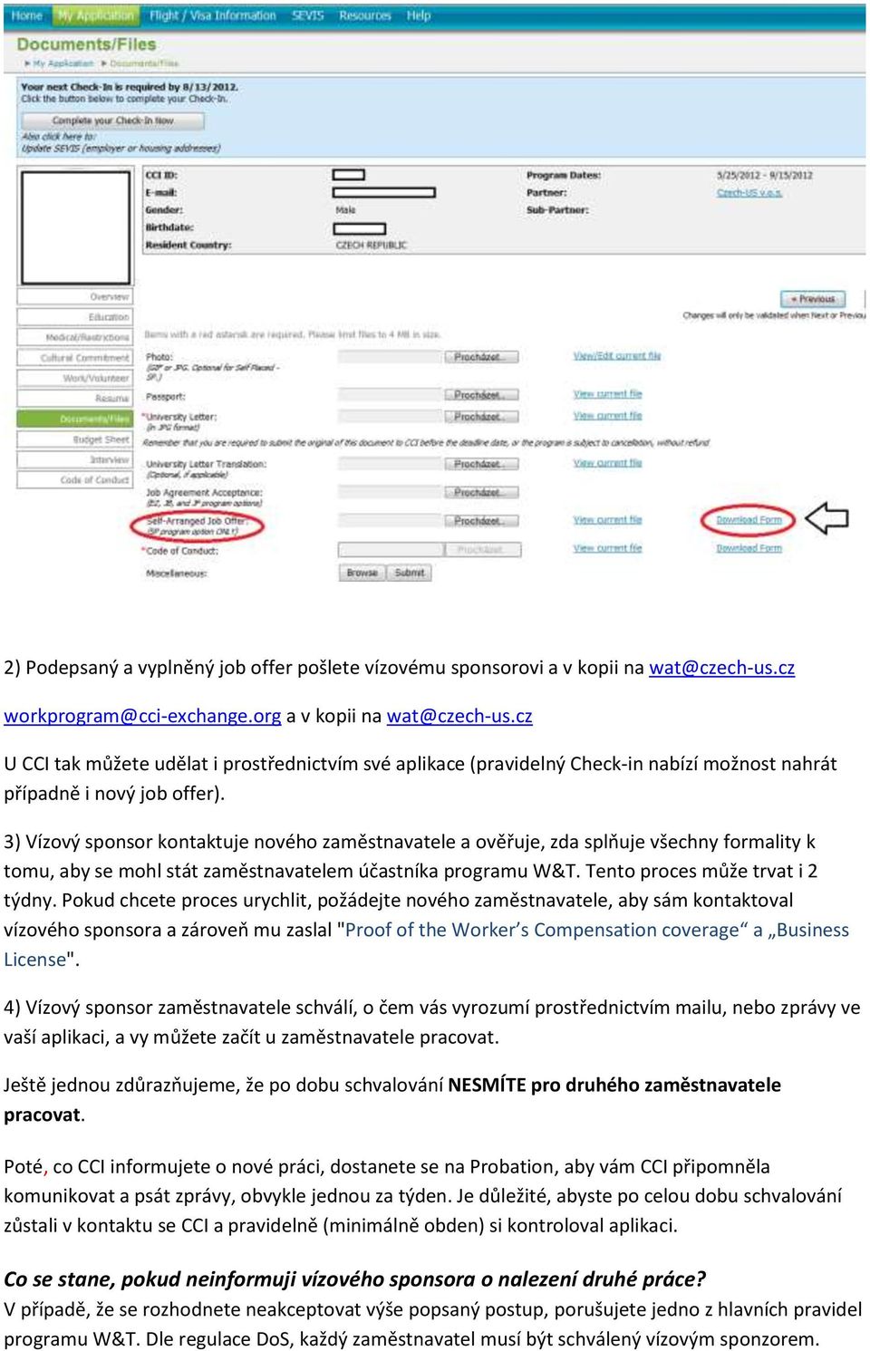 3) Vízový sponsor kontaktuje nového zaměstnavatele a ověřuje, zda splňuje všechny formality k tomu, aby se mohl stát zaměstnavatelem účastníka programu W&T. Tento proces může trvat i 2 týdny.