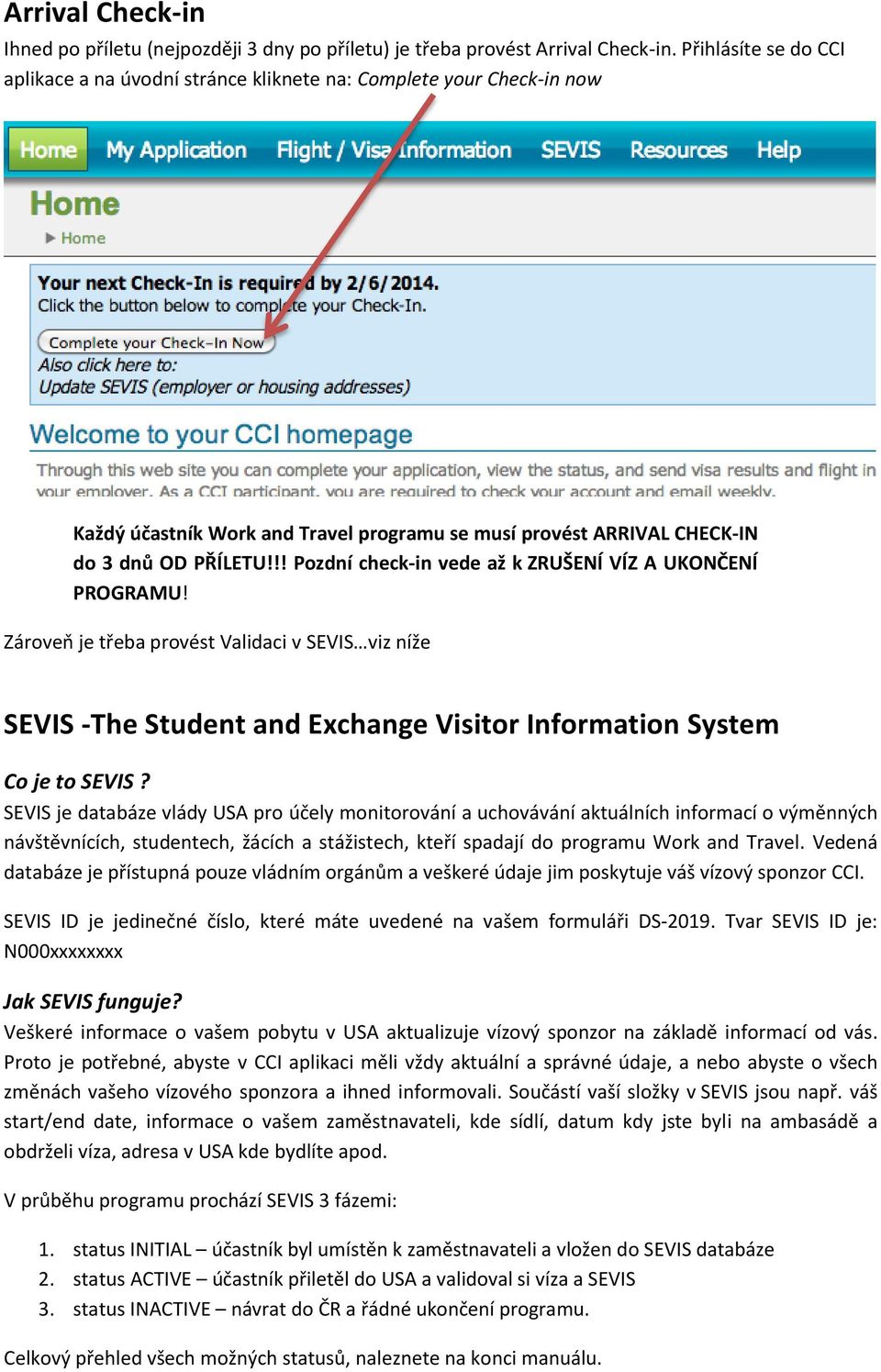 !! Pozdní check-in vede až k ZRUŠENÍ VÍZ A UKONČENÍ PROGRAMU! Zároveň je třeba provést Validaci v SEVIS viz níže SEVIS -The Student and Exchange Visitor Information System Co je to SEVIS?