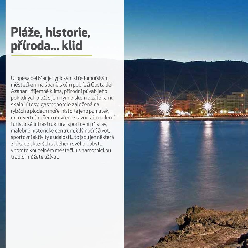 historie jeho památek, extrovertní a všem otevřené slavnosti, moderní turistická infrastruktura, sportovní přístav, malebné historické centrum,