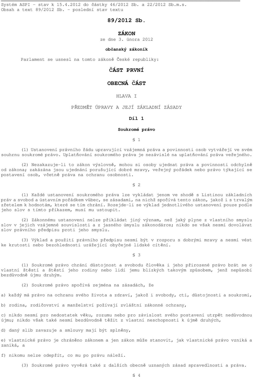 upravující vzájemná práva a povinnosti osob vytvářejí ve svém souhrnu soukromé právo. Uplatňování soukromého práva je nezávislé na uplatňování práva veřejného.