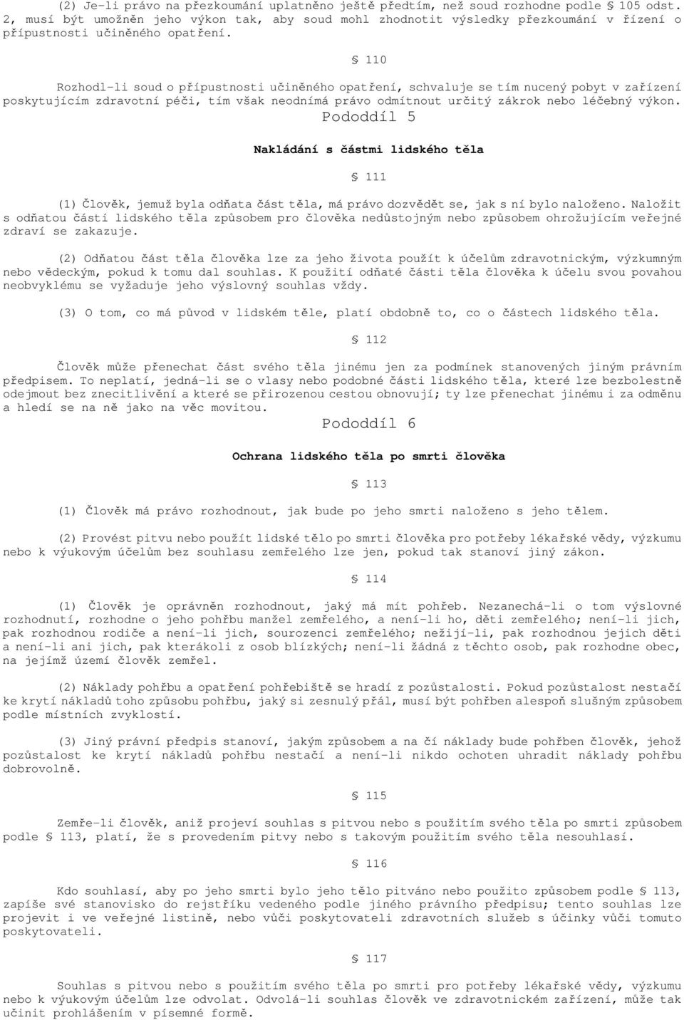 110 Rozhodl-li soud o přípustnosti učiněného opatření, schvaluje se tím nucený pobyt v zařízení poskytujícím zdravotní péči, tím však neodnímá právo odmítnout určitý zákrok nebo léčebný výkon.