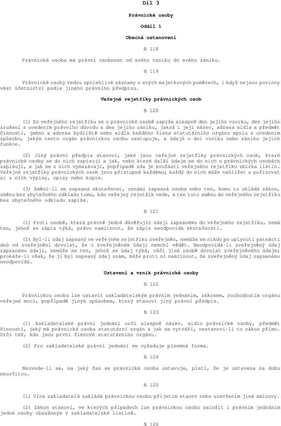 Veřejné rejstříky právnických osob 120 (1) Do veřejného rejstříku se o právnické osobě zapíše alespoň den jejího vzniku, den jejího zrušení s uvedením právního důvodu a den jejího zániku, jakož i