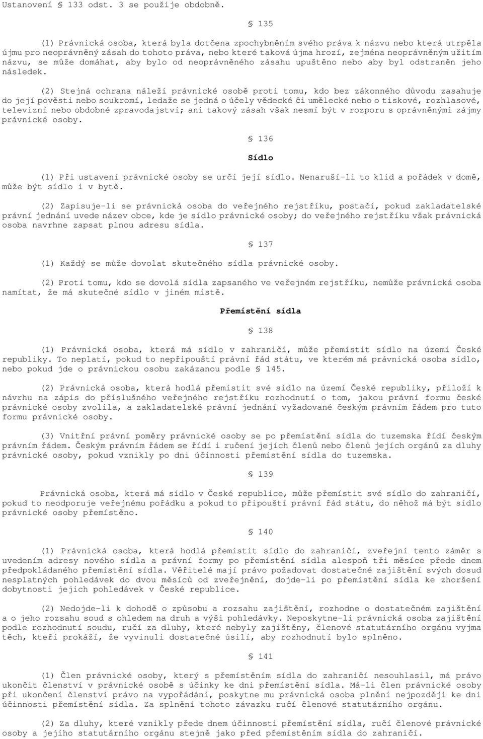 názvu, se může domáhat, aby bylo od neoprávněného zásahu upuštěno nebo aby byl odstraněn jeho následek.