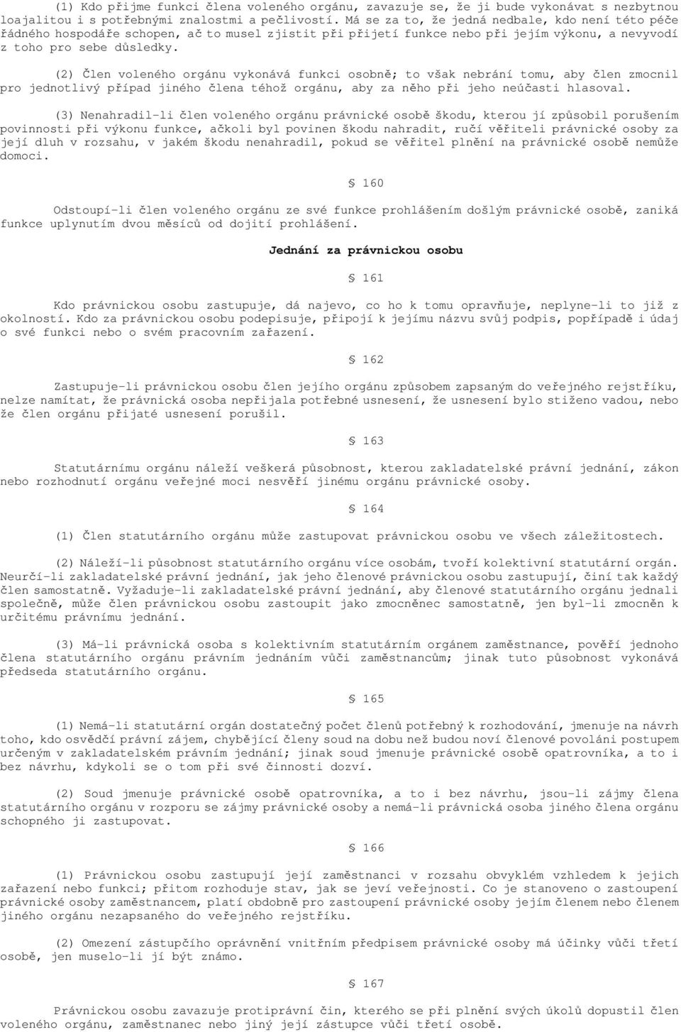 (2) Člen voleného orgánu vykonává funkci osobně; to však nebrání tomu, aby člen zmocnil pro jednotlivý případ jiného člena téhož orgánu, aby za něho při jeho neúčasti hlasoval.