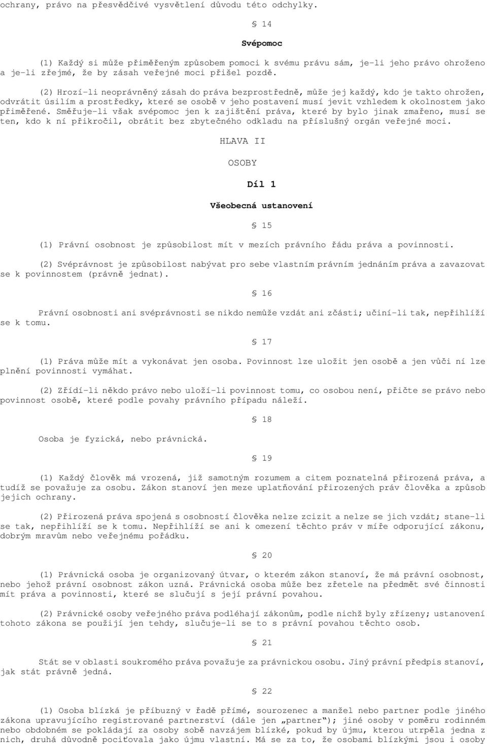 (2) Hrozí-li neoprávněný zásah do práva bezprostředně, může jej každý, kdo je takto ohrožen, odvrátit úsilím a prostředky, které se osobě v jeho postavení musí jevit vzhledem k okolnostem jako