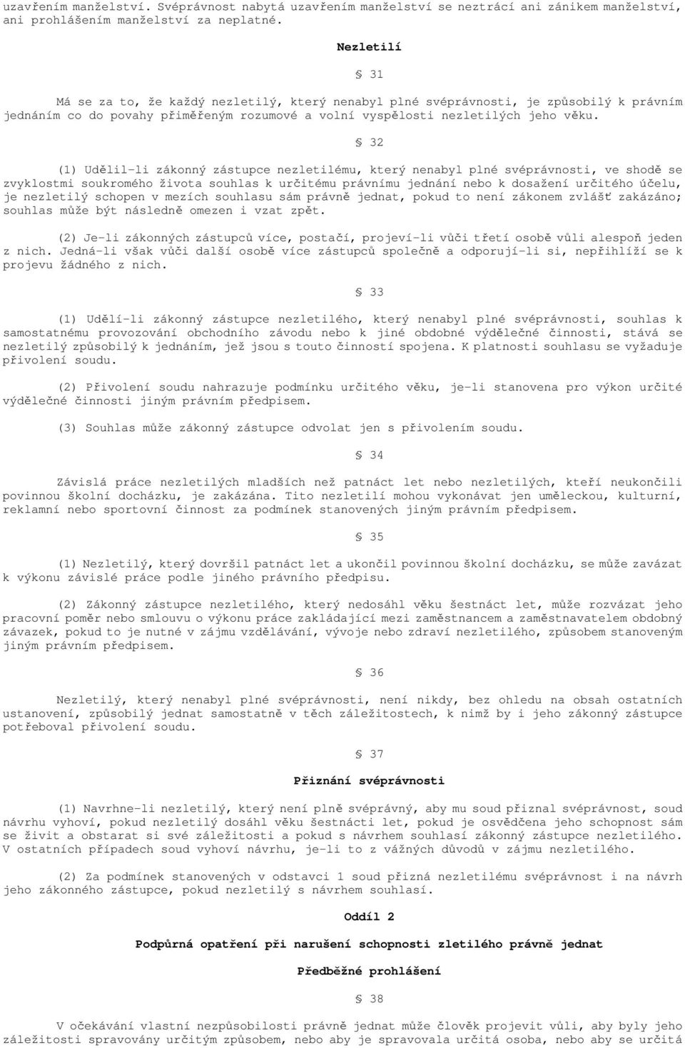 (1) Udělil-li zákonný zástupce nezletilému, který nenabyl plné svéprávnosti, ve shodě se zvyklostmi soukromého života souhlas k určitému právnímu jednání nebo k dosažení určitého účelu, je nezletilý