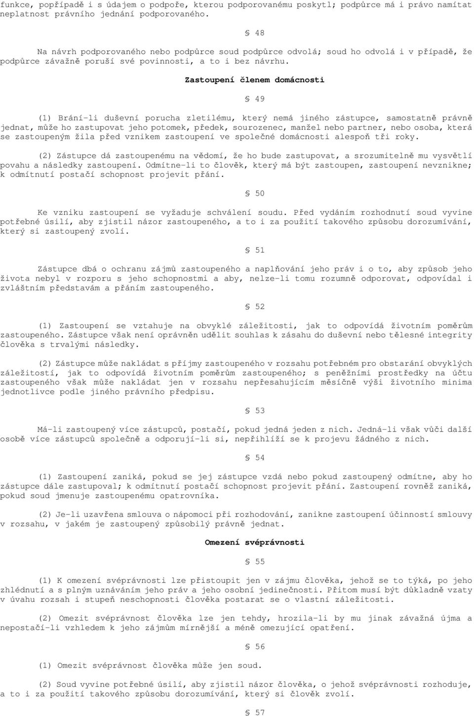 48 Zastoupení členem domácnosti (1) Brání-li duševní porucha zletilému, který nemá jiného zástupce, samostatně právně jednat, může ho zastupovat jeho potomek, předek, sourozenec, manžel nebo partner,