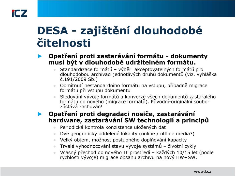 ) Odmítnutí nestandardního formátu na vstupu, případně migrace formátu při vstupu dokumentu Sledování vývoje formátů a konverze všech dokumentů zastaralého formátu do nového (migrace formátů).