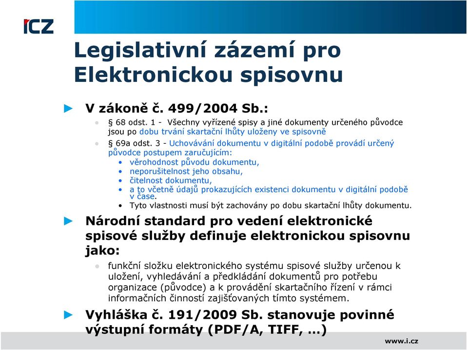 3 - Uchovávání dokumentu v digitální podobě provádí určený původce postupem zaručujícím: věrohodnost původu dokumentu, neporušitelnost jeho obsahu, čitelnost dokumentu, a to včetně údajů