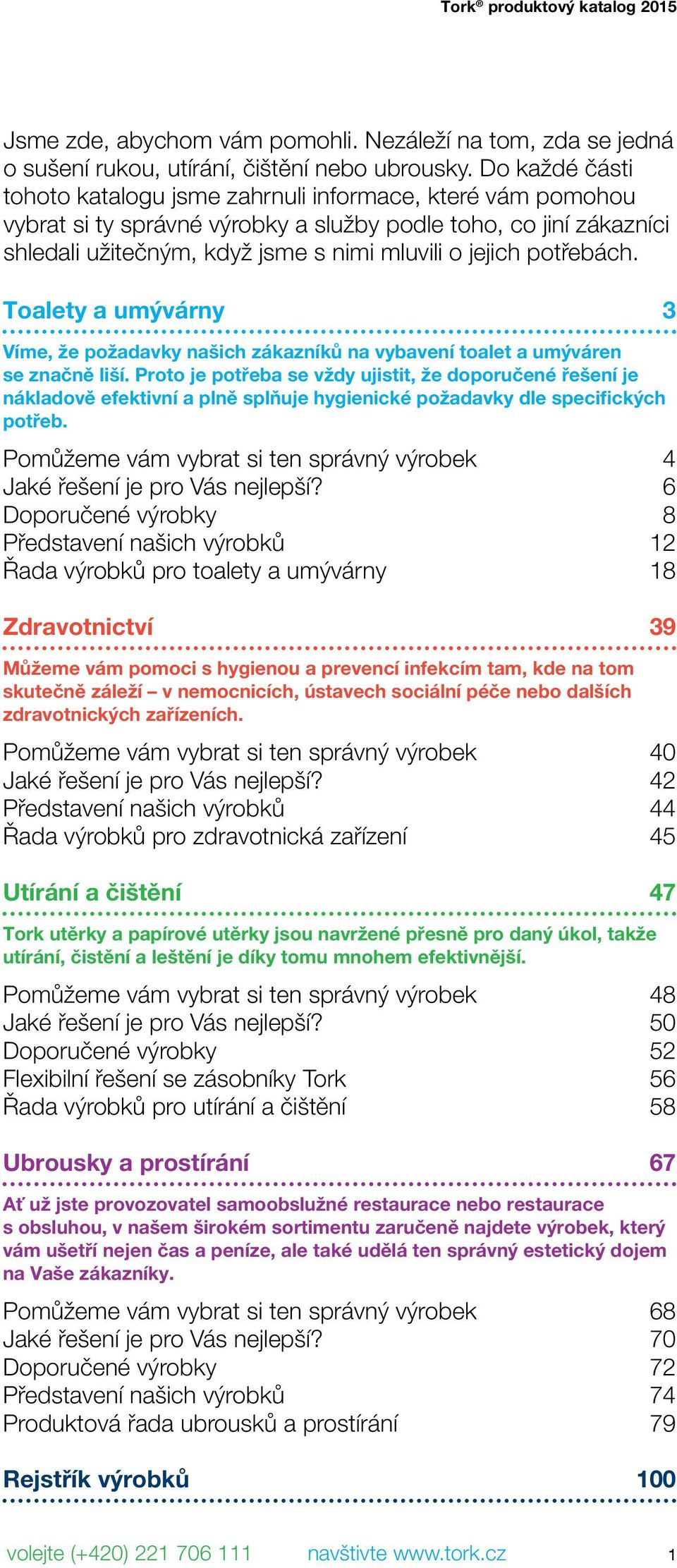 potřebách. Toalety a umývárny 3 Víme, že požadavky našich zákazníků na vybavení toalet a umýváren se značně liší.