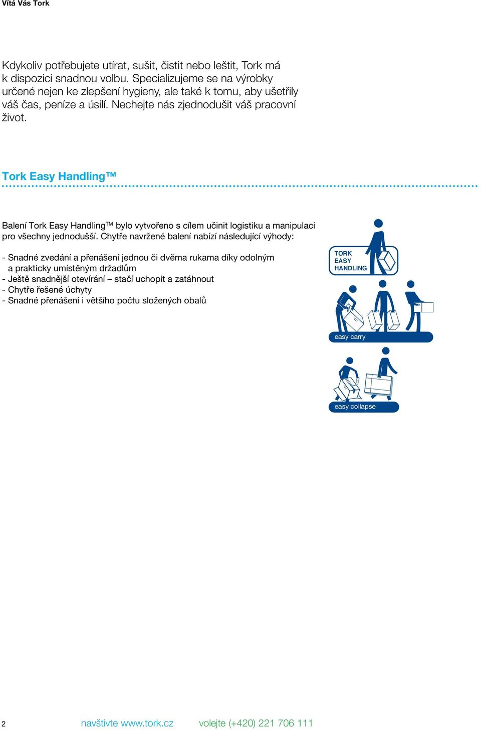 Tork Easy Handling Balení Tork Easy Handling TM bylo vytvořeno s cílem učinit logistiku a manipulaci pro všechny jednodušší.
