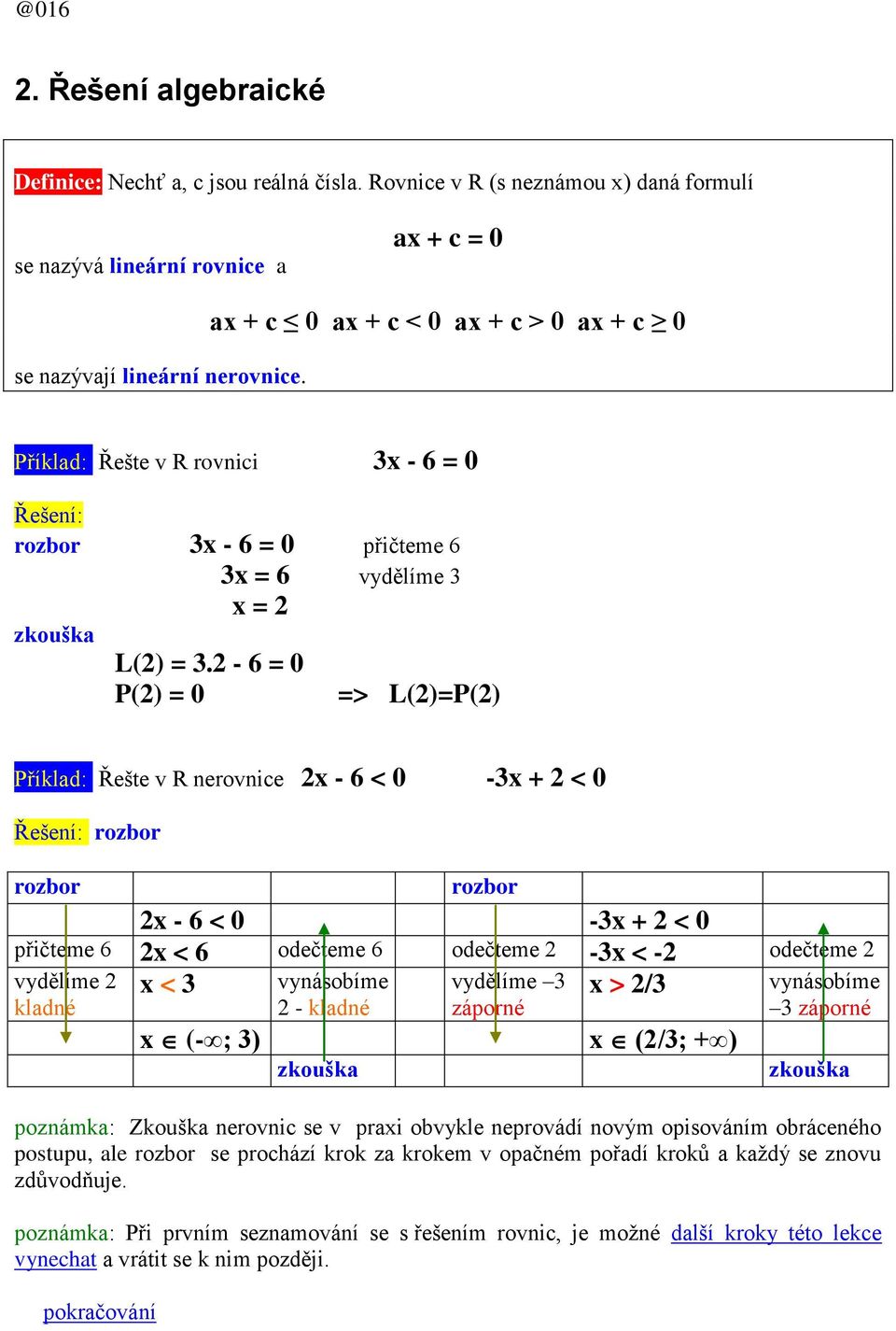 2-6 = 0 P(2) = 0 => L(2)=P(2) Příklad: Řešte v R nerovnice 2x - 6 < 0-3x + 2 < 0 Řešení: rozbor rozbor rozbor 2x - 6 < 0-3x + 2 < 0 přičteme 6 2x < 6 odečteme 6 odečteme 2-3x < -2 odečteme 2 vydělíme