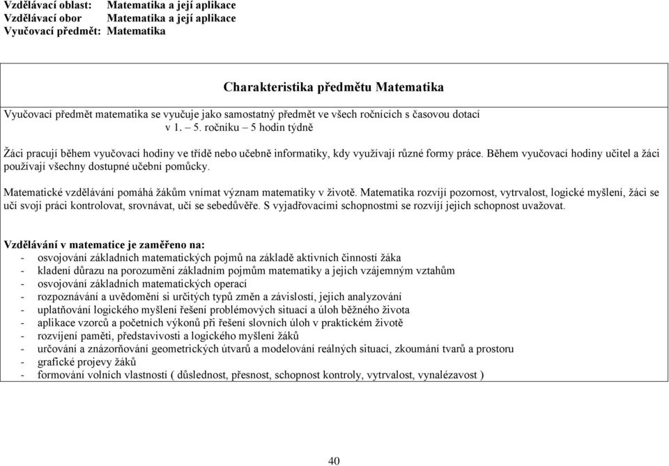 Během vyučovací hodiny učitel a žáci používají všechny dostupné učební pomůcky. Matematické vzdělávání pomáhá žákům vnímat význam matematiky v životě.