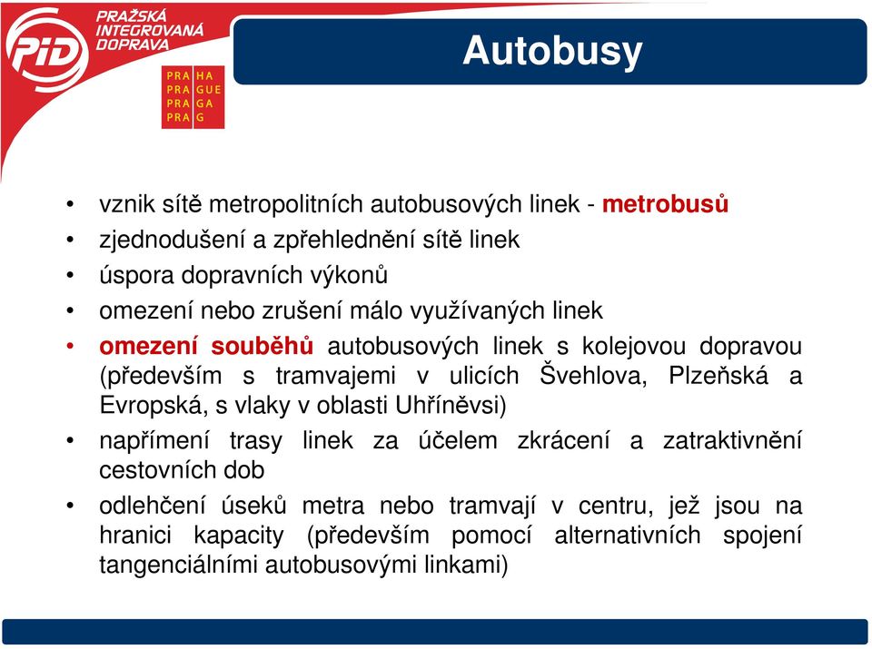 Švehlova, Plzeňská a Evropská, s vlaky v oblasti Uhříněvsi) napřímení trasy linek za účelem zkrácení a zatraktivnění cestovních dob