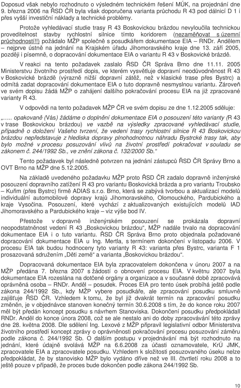 Protože vyhledávací studie trasy R 43 Boskovickou brázdou nevylouila technickou proveditelnost stavby rychlostní silnice tímto koridorem (nezamovat s územní prchodností!