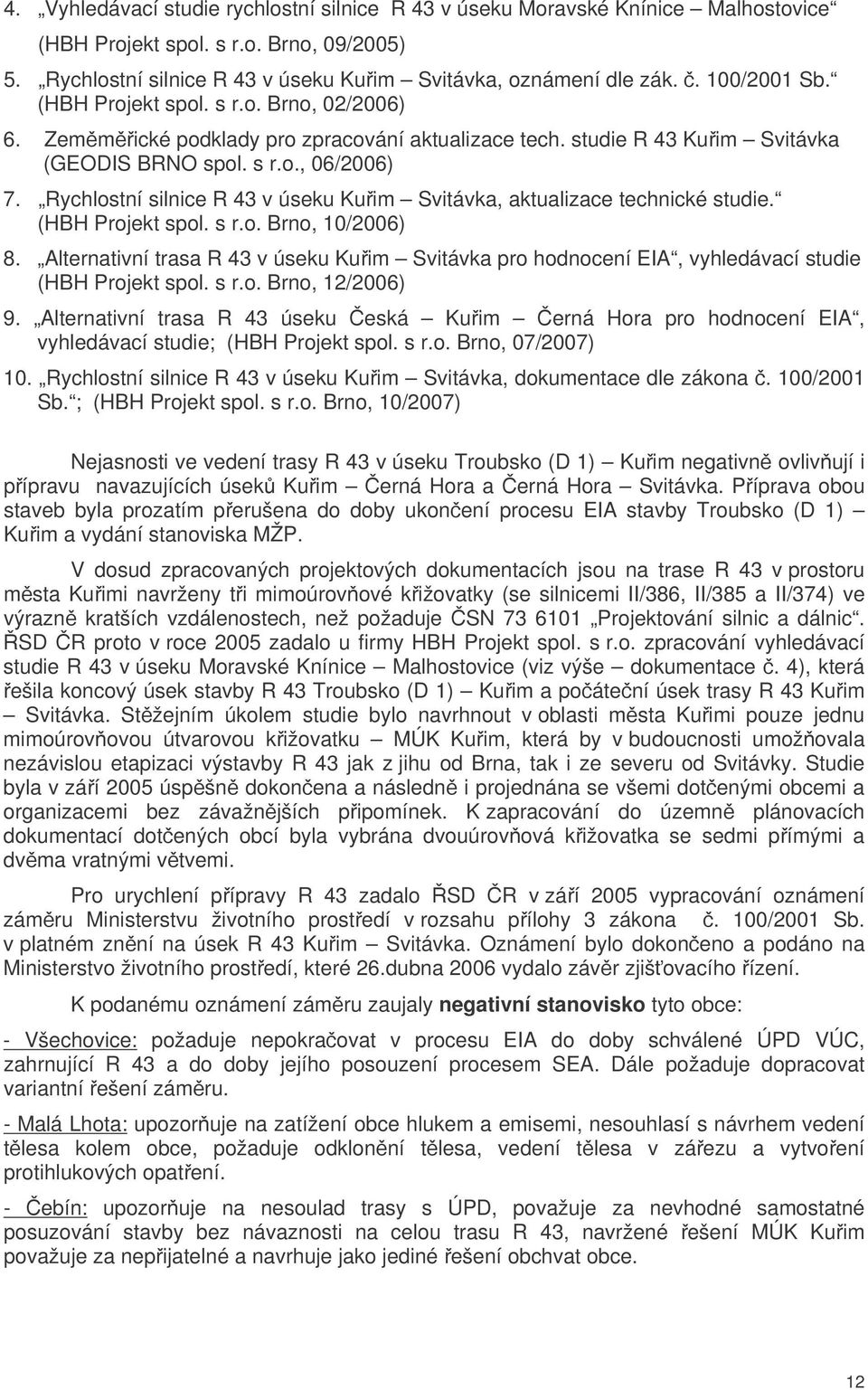 Rychlostní silnice R 43 v úseku Kuim Svitávka, aktualizace technické studie. (HBH Projekt spol. s r.o. Brno, 10/2006) 8.