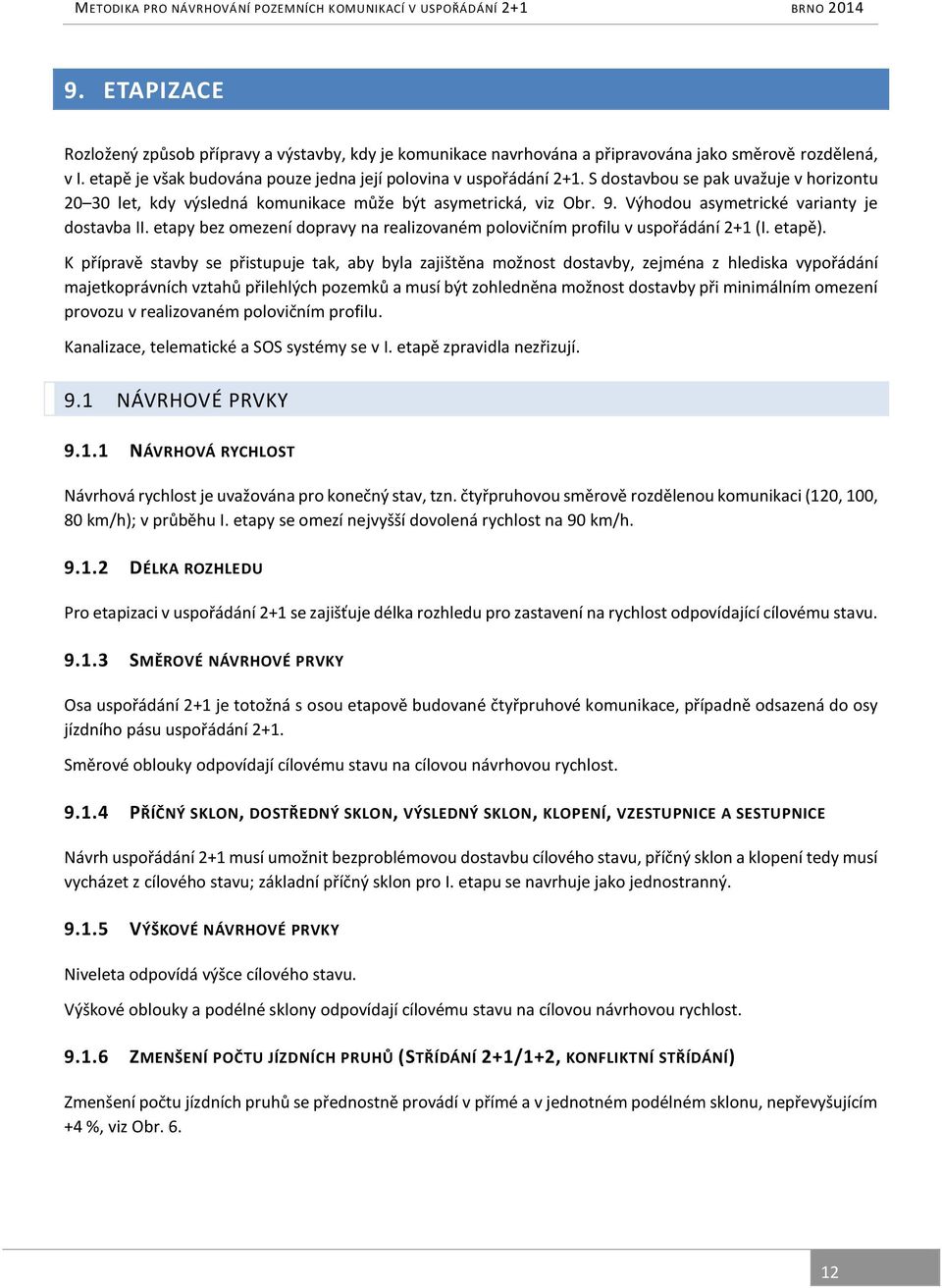 etapy bez omezení dopravy na realizovaném polovičním profilu v uspořádání 2+1 (I. etapě).