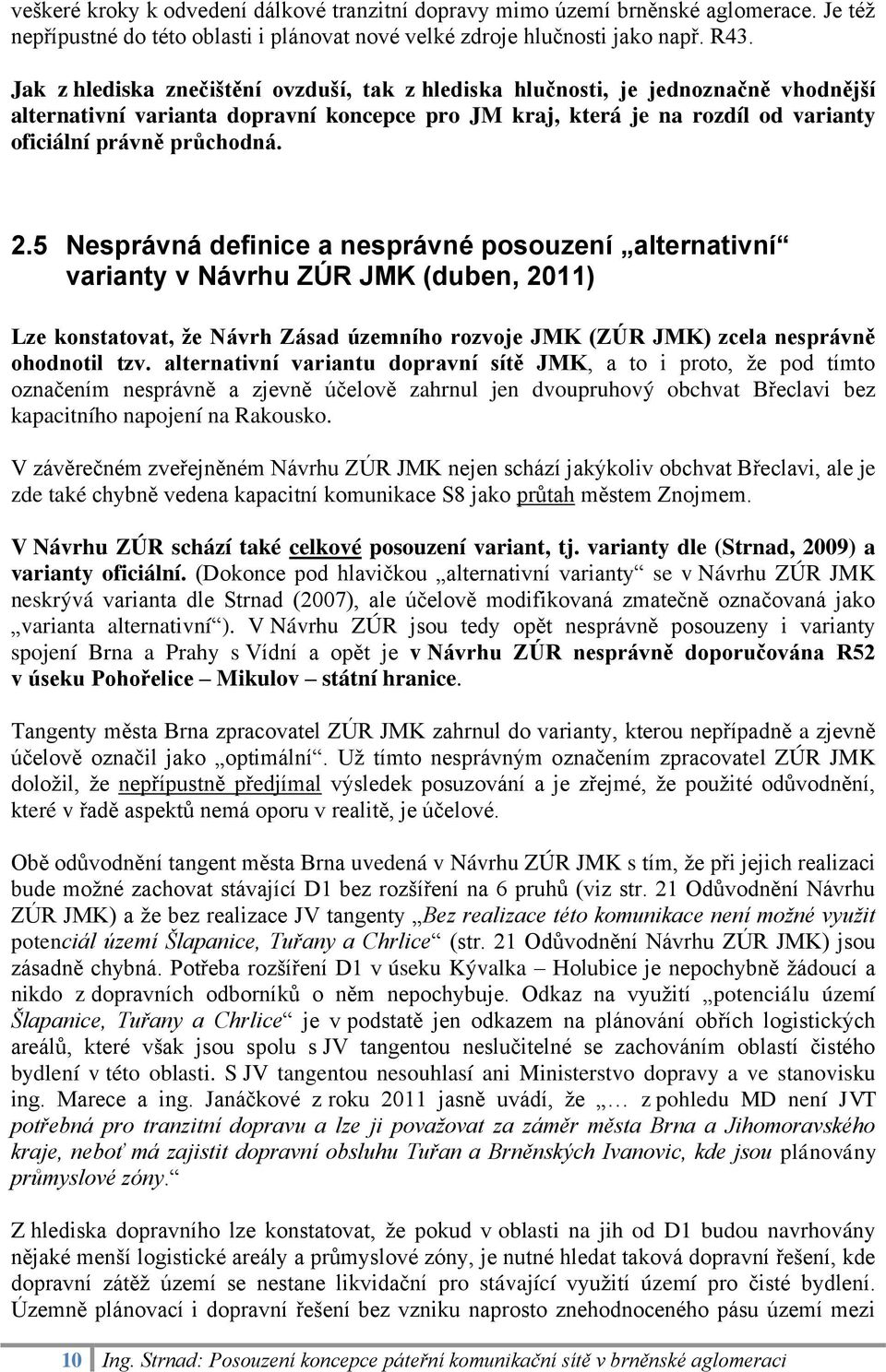 5 Nesprávná definice a nesprávné posouzení alternativní varianty v Návrhu ZÚR JMK (duben, 2011) Lze konstatovat, že Návrh Zásad územního rozvoje JMK (ZÚR JMK) zcela nesprávně ohodnotil tzv.