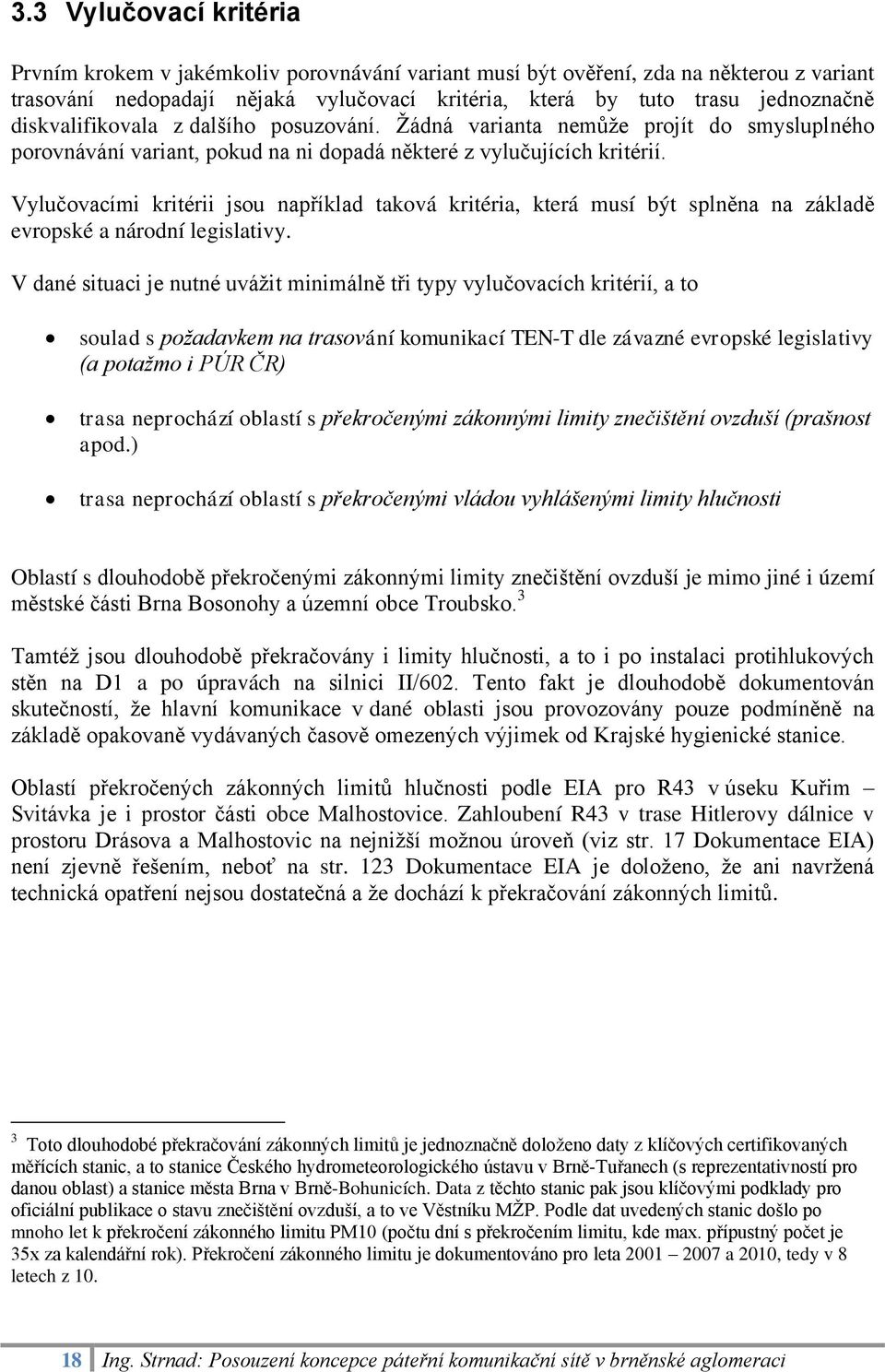 Vylučovacími kritérii jsou například taková kritéria, která musí být splněna na základě evropské a národní legislativy.