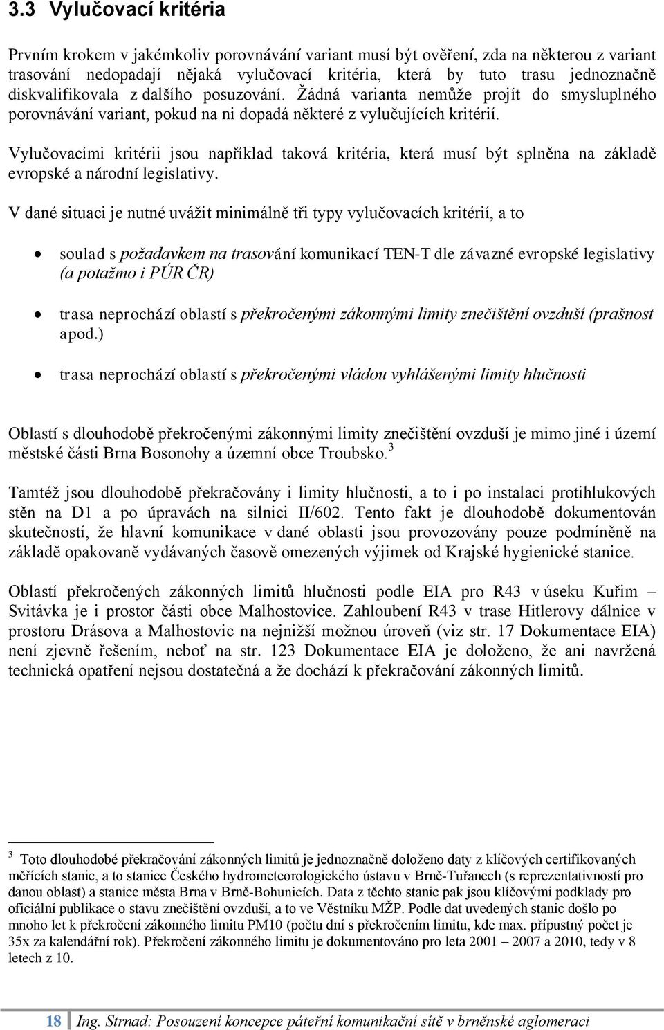 Vylučovacími kritérii jsou například taková kritéria, která musí být splněna na základě evropské a národní legislativy.