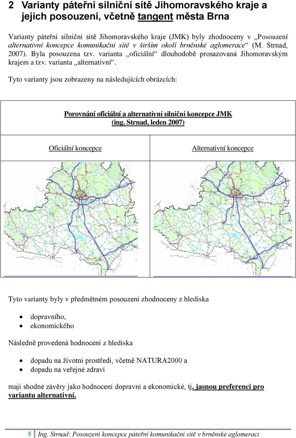 Tyto varianty jsou zobrazeny na následujících obrázcích: Porovnání oficiální a alternativní silniční koncepce JMK (ing.