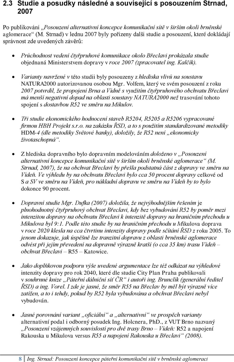 Ministerstvem dopravy v roce 2007 (zpracovatel ing. Kalčík). Varianty navržené v této studii byly posouzeny z hlediska vlivů na soustavu NATURA2000 autorizovanou osobou Mgr.