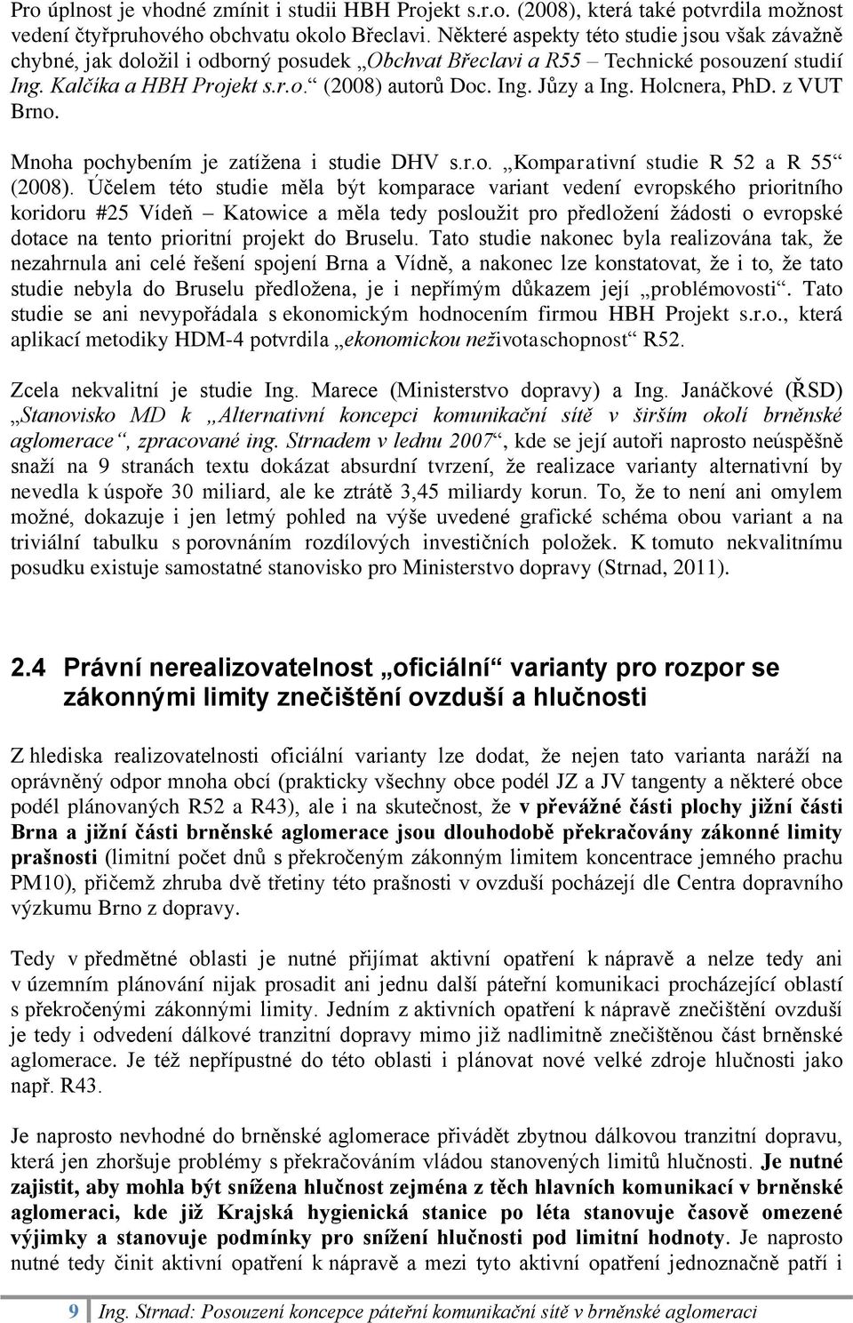 Holcnera, PhD. z VUT Brno. Mnoha pochybením je zatížena i studie DHV s.r.o. Komparativní studie R 52 a R 55 (2008).