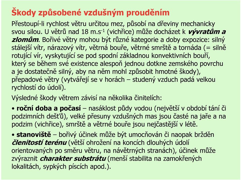 konvektivních bouří, který se během své existence alespoň jednou dotkne zemského povrchu a je dostatečně silný, aby na něm mohl způsobit hmotné škody), přepadové větry (vytvářejí se v horách studený