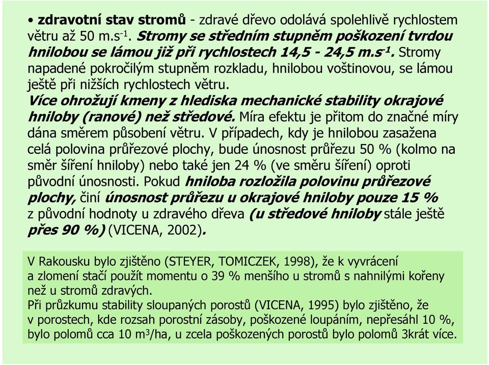 V případech, kdy je hnilobou zasažena celá polovina průřezové plochy, bude únosnost průřezu 50 % (kolmo na směr šíření hniloby) nebo také jen 24 % (ve směru šíření) oproti původní únosnosti.