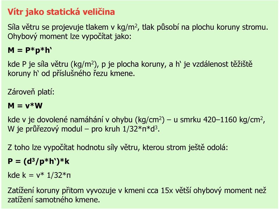 kmene. Zároveň platí: M = v*w kde v je dovolené namáhání v ohybu (kg/cm 2 ) u smrku 420 1160 kg/cm 2, W je průřezový modul pro kruh 1/32*π*d 3.