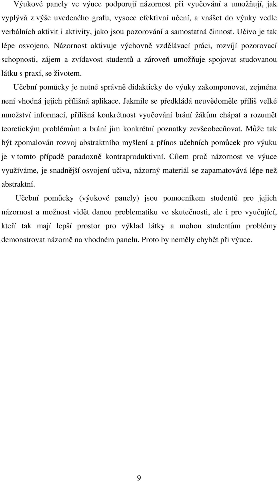 Názornost aktivuje výchovně vzdělávací práci, rozvíjí pozorovací schopnosti, zájem a zvídavost studentů a zároveň umožňuje spojovat studovanou látku s praxí, se životem.