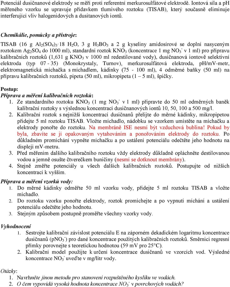 Chemikálie, pomůcky a přístroje: TISAB (16 g Al 2 (SO 4 ) 3 18 H 2 O, 3 g H 3 BO 3 a 2 g kyseliny amidosírové se doplní nasyceným roztokem Ag 2 SO 4 do 1000 ml), standardní roztok KNO 3 (koncentrace