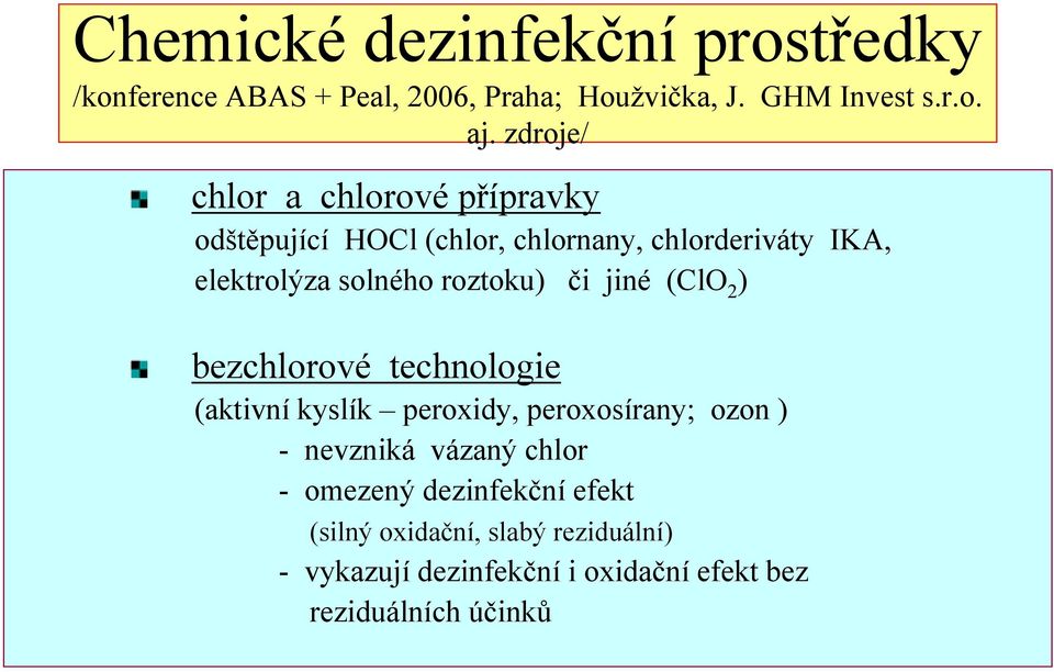 roztoku) či jiné (ClO 2 ) bezchlorové technologie (aktivní kyslík peroxidy, peroxosírany; ozon ) - nevzniká vázaný