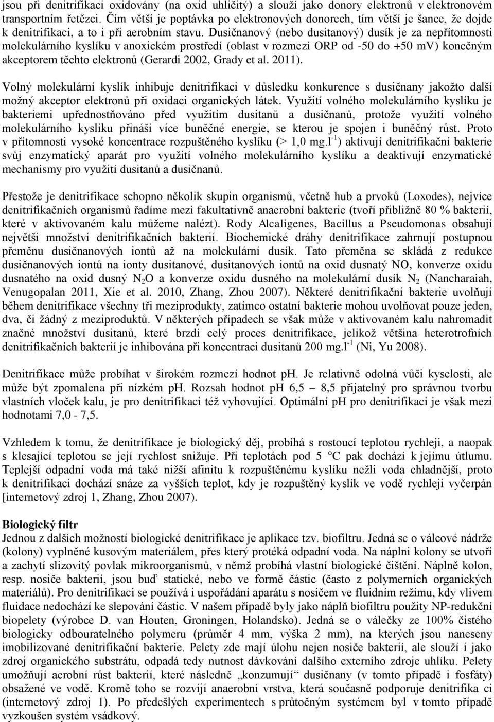 Dusičnanový (nebo dusitanový) dusík je za nepřítomnosti molekulárního kyslíku v anoxickém prostředí (oblast v rozmezí ORP od -5 do +5 mv) konečným akceptorem těchto elektronů (Gerardi, Grady et al.