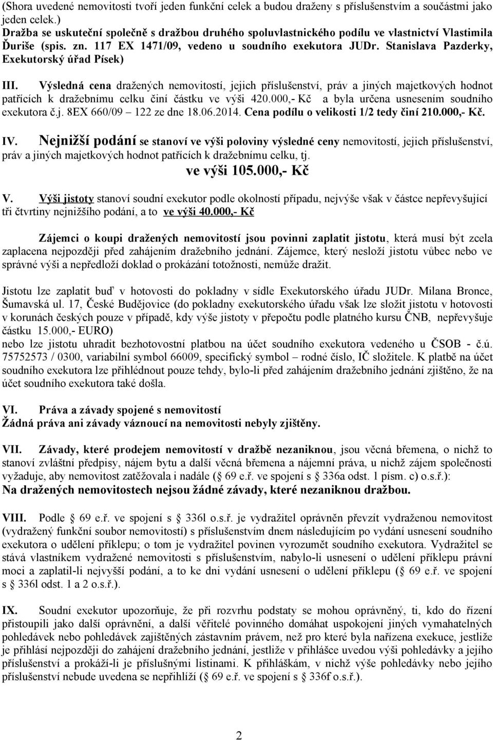 Stanislava Pazderky, Exekutorský úřad Písek) III. Výsledná cena dražených nemovitostí, jejich příslušenství, práv a jiných majetkových hodnot patřících k dražebnímu celku činí částku ve výši 420.