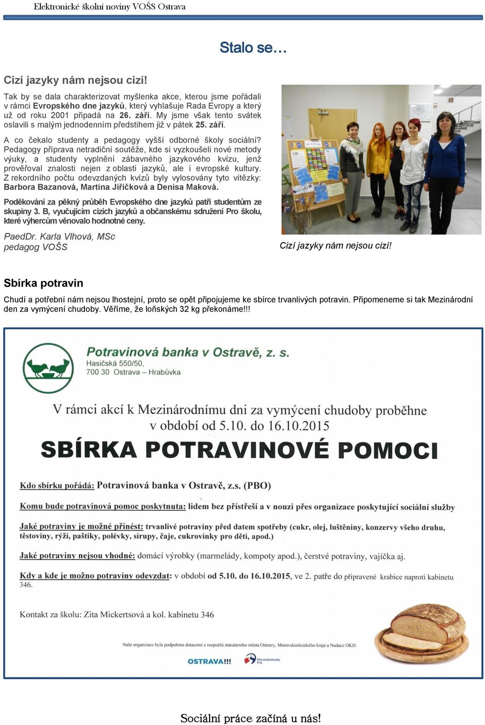 My jsme však tento svátek oslavili s malým jednodenním předstihem již v pátek 25. září. A co čekalo studenty a pedagogy vyšší odborné školy sociální?