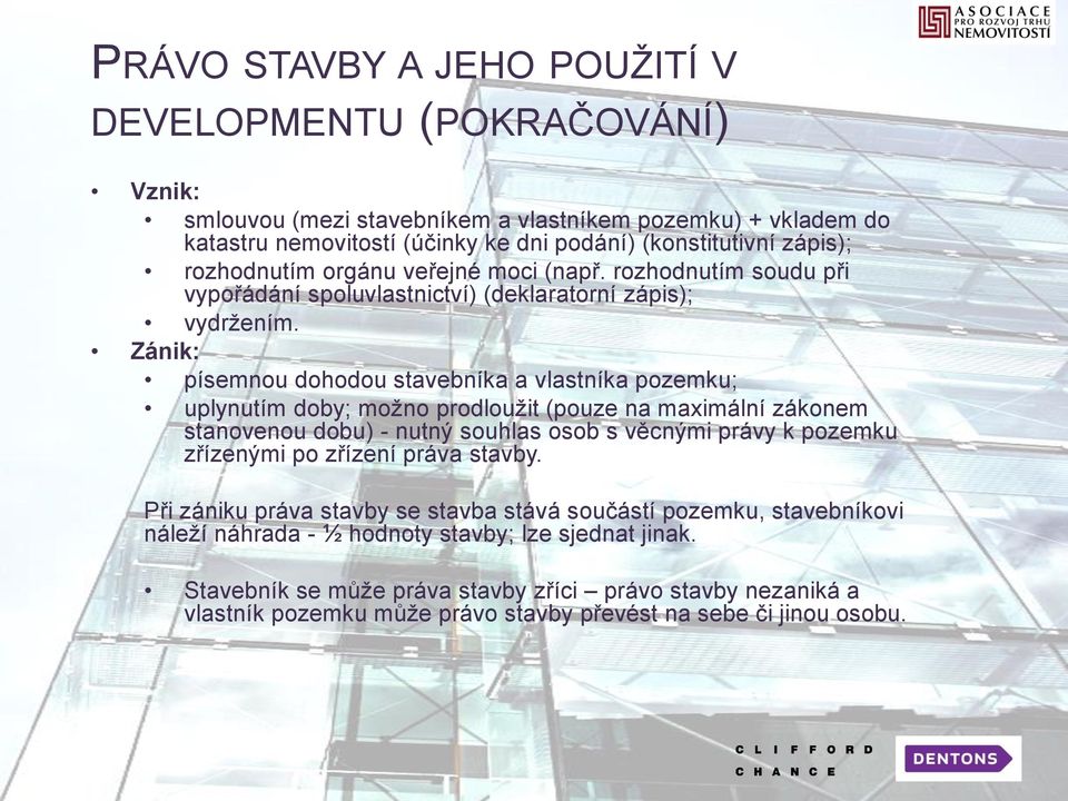 Zánik: písemnou dohodou stavebníka a vlastníka pozemku; uplynutím doby; možno prodloužit (pouze na maximální zákonem stanovenou dobu) - nutný souhlas osob s věcnými právy k pozemku zřízenými po