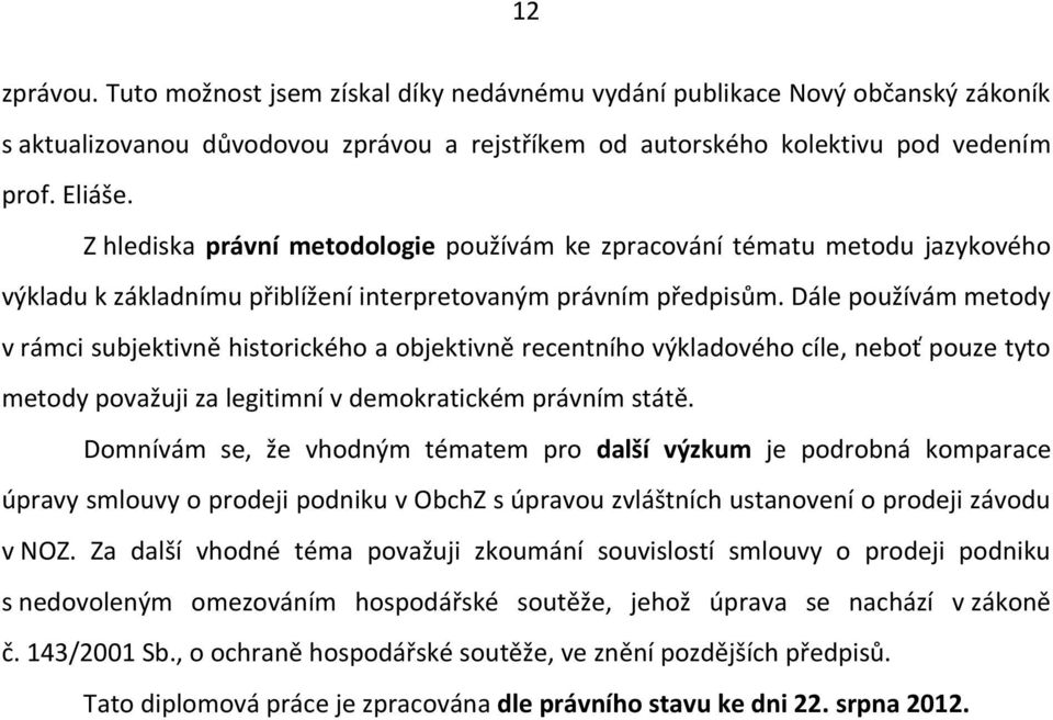 Dále používám metody v rámci subjektivně historického a objektivně recentního výkladového cíle, neboť pouze tyto metody považuji za legitimní v demokratickém právním státě.