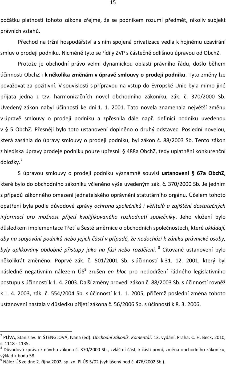 Protože je obchodní právo velmi dynamickou oblastí právního řádu, došlo během účinnosti ObchZ i k několika změnám v úpravě smlouvy o prodeji podniku. Tyto změny lze považovat za pozitivní.