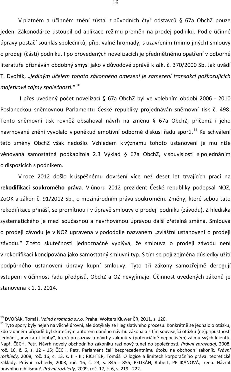 I po provedených novelizacích je předmětnému opatření v odborné literatuře přiznáván obdobný smysl jako v důvodové zprávě k zák. č. 370/2000 Sb. Jak uvádí T.