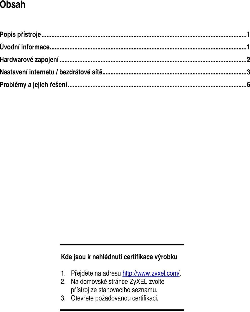 .. 6 Kde jsou k nahlédnutí certifikace výrobku 1. Přejděte na adresu http://www.