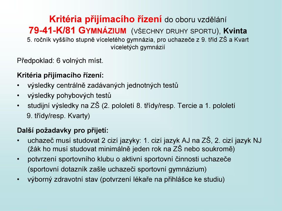 pololetí 8. třídy/resp. Tercie a 1. pololetí 9. třídy/resp. Kvarty) Další požadavky pro přijetí: uchazeč musí studovat 2 cizí jazyky: 1. cizí jazyk AJ na ZŠ, 2.