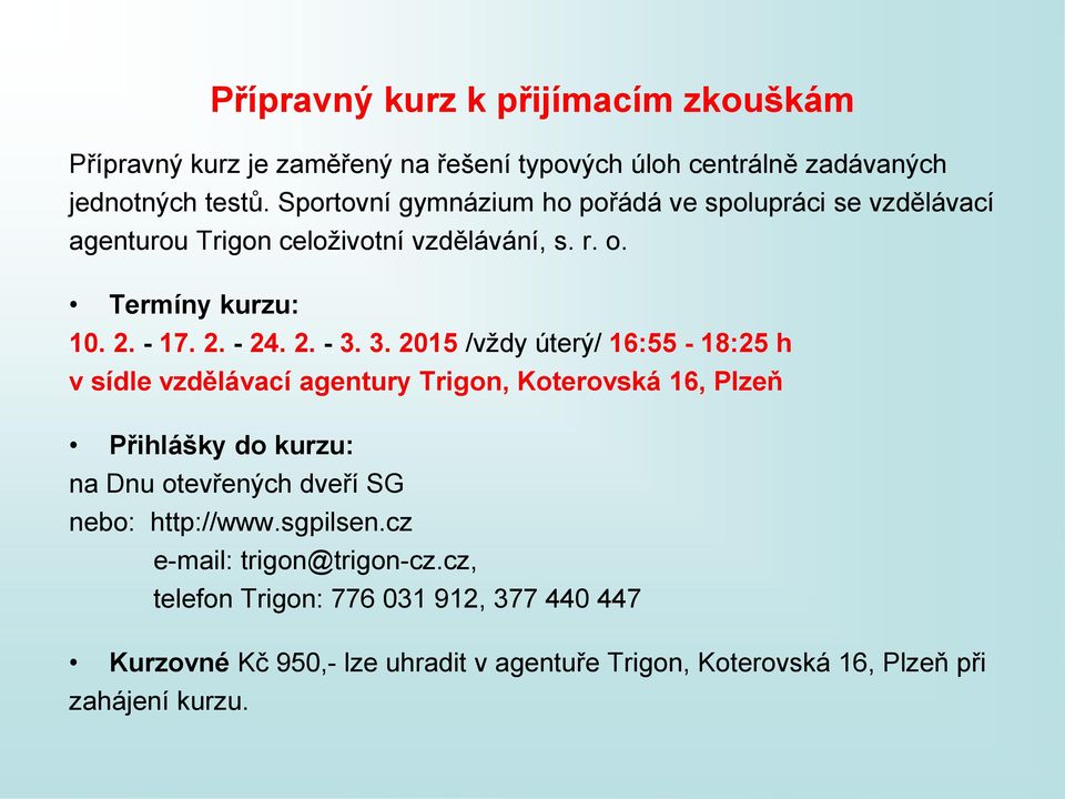 3. 2015 /vždy úterý/ 16:55-18:25 h v sídle vzdělávací agentury Trigon, Koterovská 16, Plzeň Přihlášky do kurzu: na Dnu otevřených dveří SG nebo: