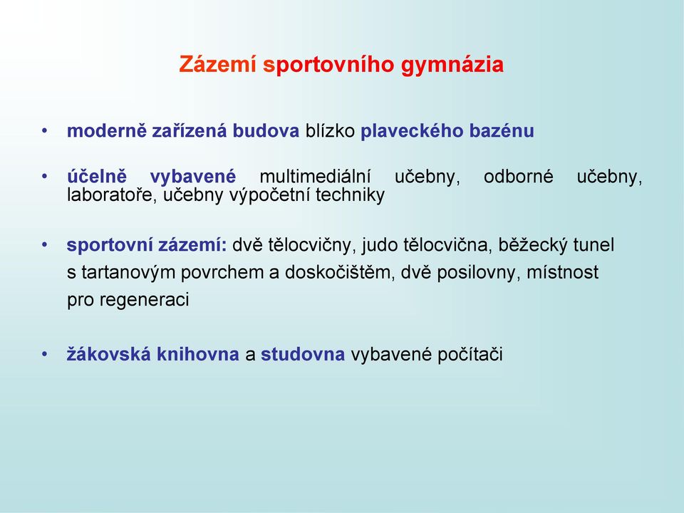 sportovní zázemí: dvě tělocvičny, judo tělocvična, běžecký tunel s tartanovým povrchem a