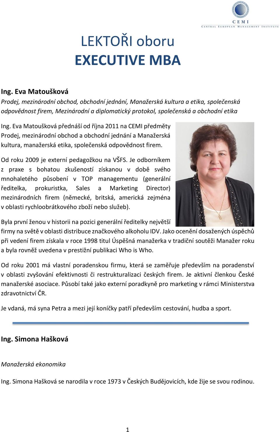 Eva Matoušková přednáší od října 2011 na CEMI předměty Prodej, mezinárodní obchod a obchodní jednání a Manažerská kultura, manažerská etika, společenská odpovědnost firem.