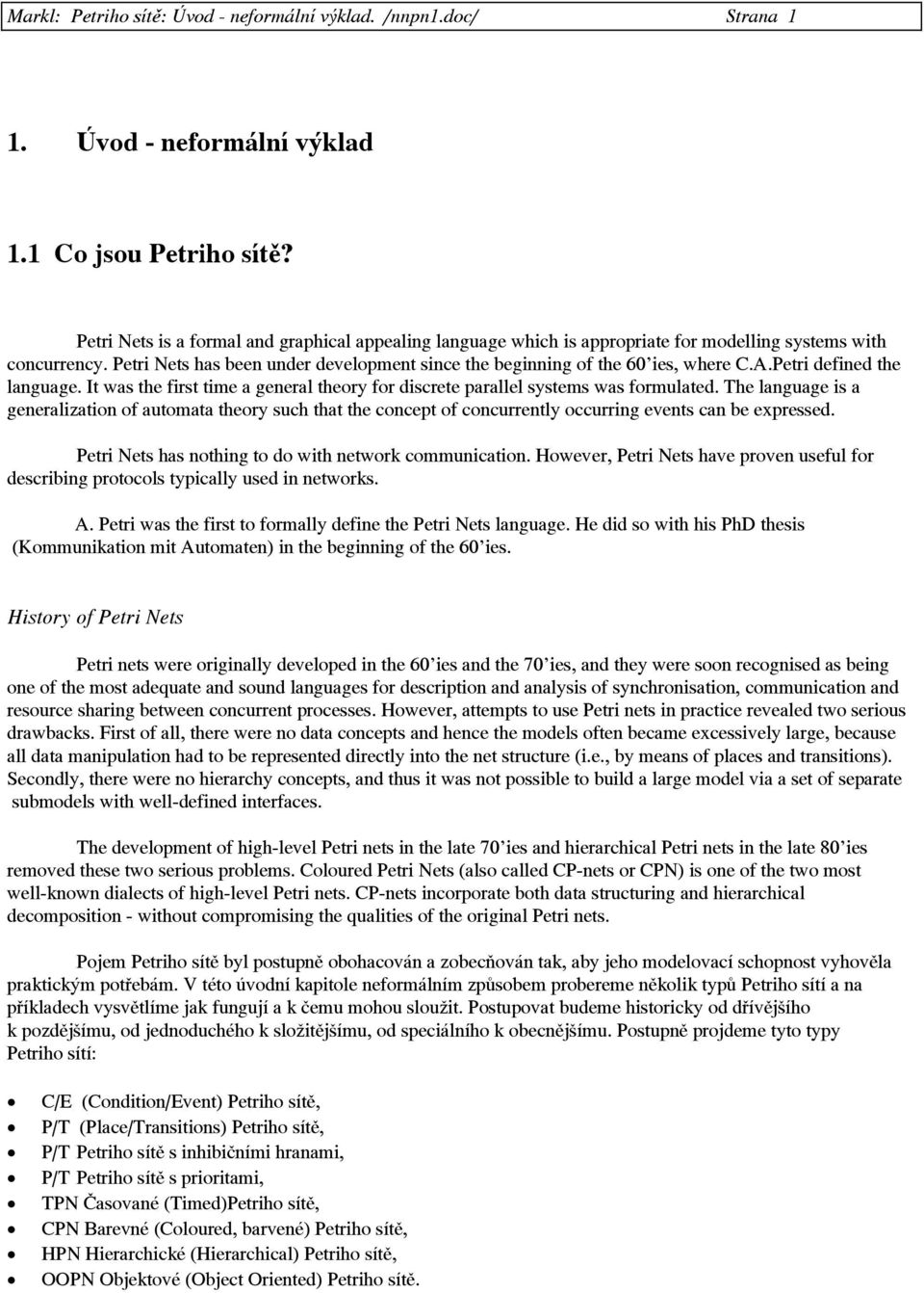 Petri defined the language. It was the first time a general theory for discrete parallel systems was formulated.